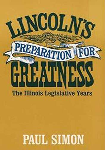 Lincoln's Preparation for Greatness : The Illinois Legislative Years