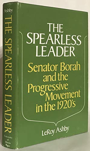 The Spearless Leader: Senator Borah and the Progressive Movement in the 1920's,