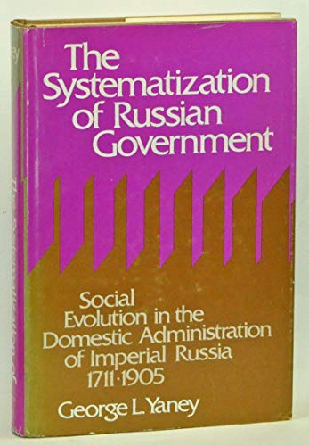 Beispielbild fr The Systematization of Russian Government : Social Evolution in the Domestic Administration of Imperial Russia, 1711-1905 zum Verkauf von Better World Books: West