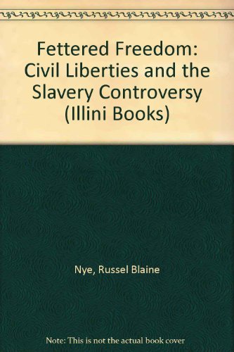 FETTERED FREEDOM: CIVIL LIBERTIES & THE SLAVERY CONTROVERSY, 1830-1860 (ILLINI BOOK)