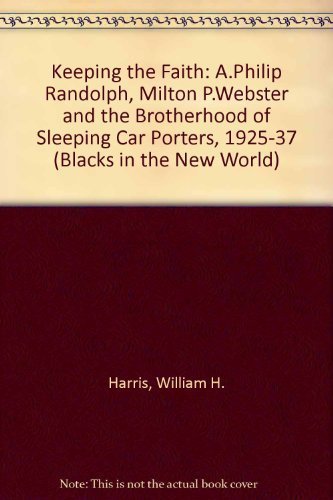 9780252004537: Keeping the Faith: A.Philip Randolph, Milton P.Webster and the Brotherhood of Sleeping Car Porters, 1925-37