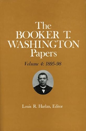 Booker T. Washington Papers Volume 4: 1895-98. Assistant editors, Stuart B. Kaufman, Barbara S. Kraft, and Raymond W. Smock (Volume 4) (9780252005299) by Washington, Booker T; Kaufman, Stuart J; Kraft, Barbara; Smock, Raymond W
