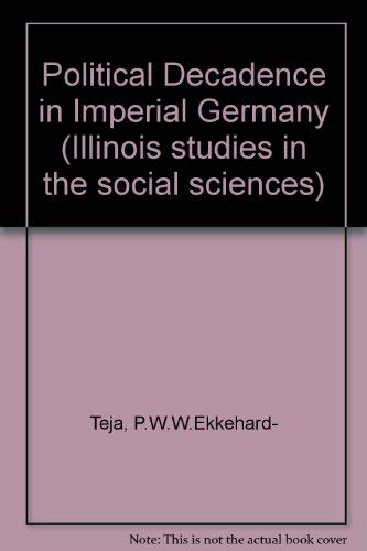 Political Decadence in Imperial Germany: Personal-Political Aspects of the German Government Cris...