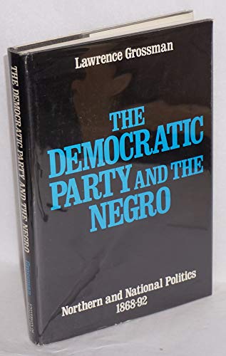 DEMOCRATIC PARTY AND THE NEGRO: NORTHERN AND NATIONAL POLITICS, 1868-92.