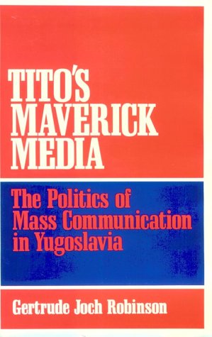 Beispielbild fr Tito's Maverick Media : The Politics of Mass Communication in Yugoslavia zum Verkauf von Daedalus Books