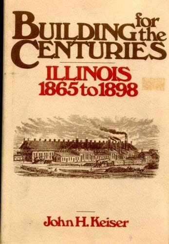 Stock image for Building for the Centuries: Illinois, 1865 to 1898 for sale by Pensees Bookshop