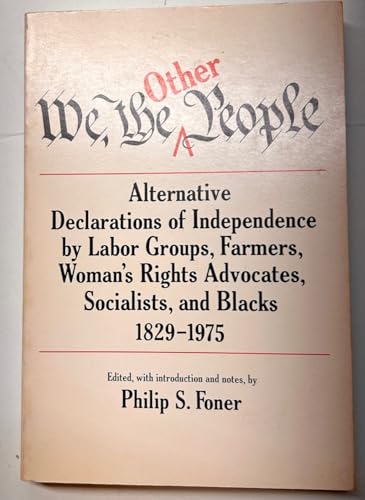 Stock image for We, the Other People : Alternative Declarations of Independence by Labor Groups, Farmers, Woman's Rights Advocates, Socialists, and Blacks, 1829-1975 for sale by Better World Books