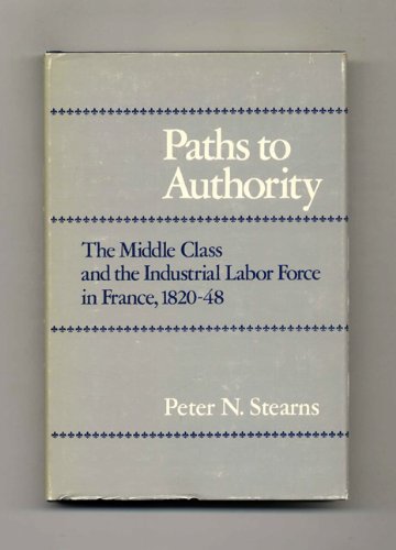 Imagen de archivo de Paths to Authority: The Middle Class and the Industrial Labor Force in France, 1820-48 a la venta por Booketeria Inc.