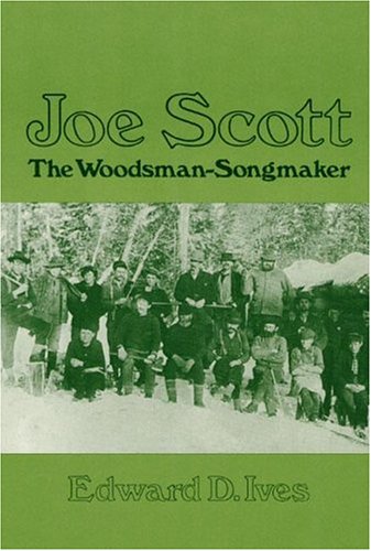 Joe Scott: The Woodsman-Songmaker (Music in American Life) (9780252006838) by Ives, Edward D.