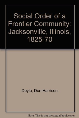 Stock image for Social Order of a Frontier Community Jacksonville, Illinois 1825 -70 for sale by Archives Book Shop of East Lansing, MI