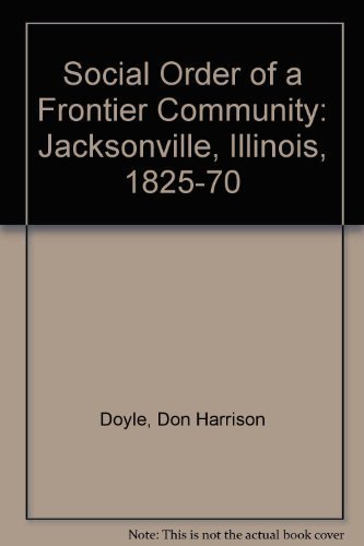 9780252006852: The Social Order of a Frontier Community: Jacksonville, Illinois, 1825-70