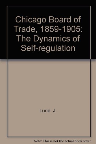 The Chicago Board of Trade 1859-1905: The Dynamics of Self-Regulation.