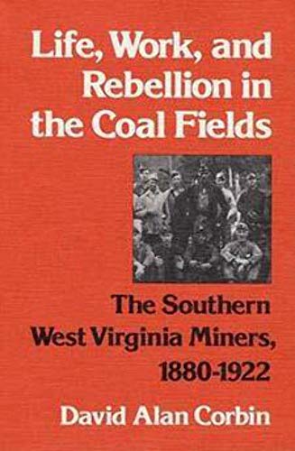 Beispielbild fr Life, Work, and Rebellion in the Coal Fields: The Southern West Virginia Miners, 1880-1922 zum Verkauf von ThriftBooks-Atlanta