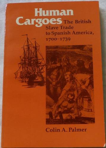 Human Cargoes: The British Slave Trade to Spanish America, 1700-1739 (Blacks in the New World Series) (9780252009174) by Colin Palmer