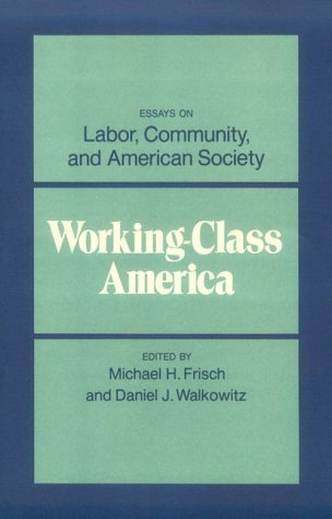 Beispielbild fr Working-Class America: Essays on Labor, Community, and American Society (Working Class in American History) zum Verkauf von Wonder Book