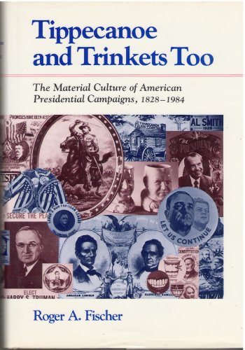 Imagen de archivo de Tippecanoe and Trinkets Too: The Material Culture of American Presidential Campaigns 1828-1984 a la venta por TotalitarianMedia