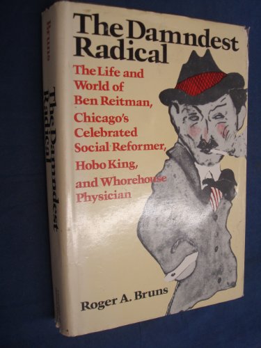 9780252009846: The Damndest Radical: The Life and World of Ben Reitman, Chicago's Celebrated Social Reformer, Hobo King, and Whorehouse Physician