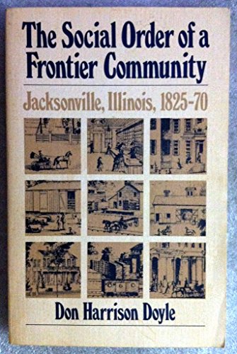 Beispielbild fr The Social Order of a Frontier Community : Jacksonville, Illinois, 1825-70 zum Verkauf von Better World Books