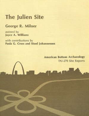 Imagen de archivo de The Julien site (11-S-63) : American Bottom Archaeology, FAI-270 Site Reports, Vol. 7 a la venta por Weekly Reader