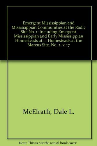 9780252010798: Emergent Mississippian and Mississippian Communities at the Radic Site No. 1: Including Emergent Mississippian and Early Mississippian Homesteads at ... Homesteads at the Marcus Site. No. 2.)
