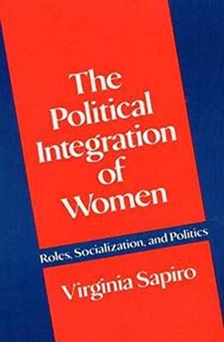 The Political Integration of Women: Roles, Socialization, and Politics (Illini Book) (9780252011412) by Sapiro, Virginia