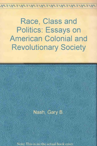 Race, Class, and Politics: Essays on American Colonial and Revolutionary Society (9780252012112) by Gary B. Nash; Dunn, Richard S