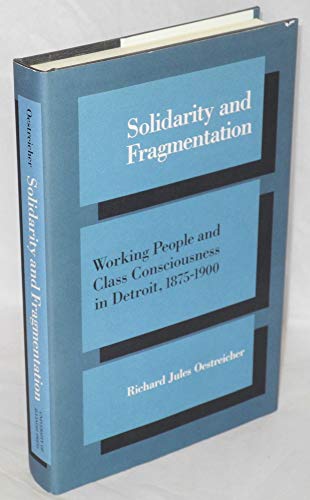 Beispielbild fr Solidarity and Fragmentation: Working People and Class Consciousness in Detroit, 1875-1900 zum Verkauf von San Francisco Book Company