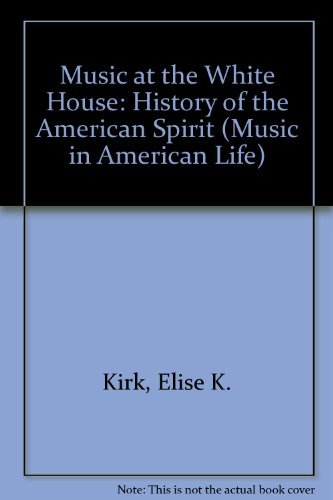 MUSIC AT THE WHITE HOUSE: A History of the American Spirit/Music in American Life Series