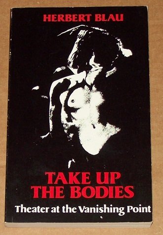 Stock image for TAKE UP THE BODIES: Theater at the Vanishing Point for sale by Solr Books