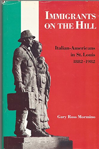 Immigrants on the Hill: Italian-Americans in St. Louis 1882-1982