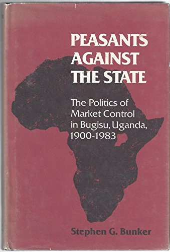 Stock image for Peasants Against the State: The Politics of Market Control in Bugisu, Uganda, 1900-1983 for sale by HPB-Diamond