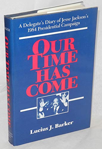 Beispielbild fr Our Time Has Come: A Delegate's Diary of Jesse Jackson's 1984 Presidential Campaign zum Verkauf von SecondSale