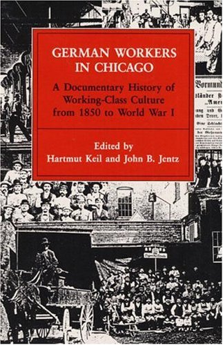 Beispielbild fr German Workers in Chicago : A Documentary History of Working-Class Culture from 1850 to World War I zum Verkauf von Better World Books
