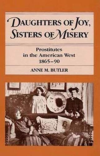 Imagen de archivo de Daughters of Joy, Sisters of Misery: Prostitutes in the American West, 1865-90 a la venta por Prairie Creek Books LLC.