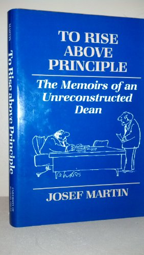 Stock image for To Rise above Principle : The Memoirs of an Unreconstructed Dean for sale by Better World Books