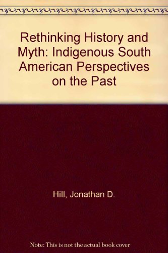 9780252015434: Rethinking History and Myth: Indigenous South American Perspectives on the Past