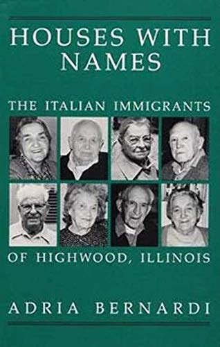 HOUSES WITH NAMES. The Italian Immigrants of Highwood, Illinois. Signed by Adria Bernardi.