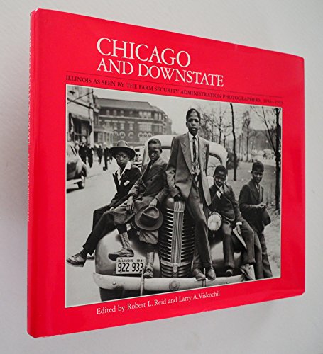 Chicago and Downstate: Illinois as Seen by the Farm Security Administration Photographers, 1936-1...
