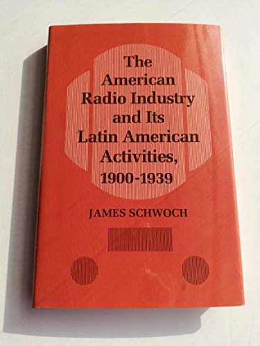 The American Radio Industry and Its Latin American Activities, 1900-1939 (Illino