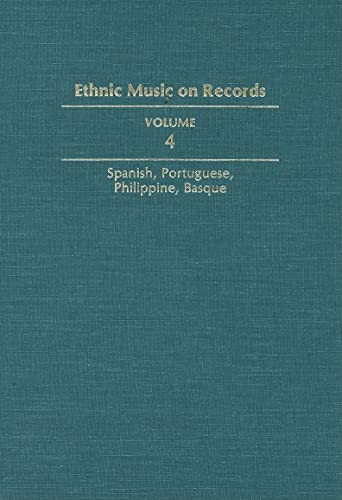 Stock image for Ethnic Music on Records: A Discography of Ethnic Recordings Produced in the United States, 1893-1942. Vol. 4: Spanish, Portuguese, Philippines, Basque (Volume 4) (Music in American Life) for sale by HPB-Red