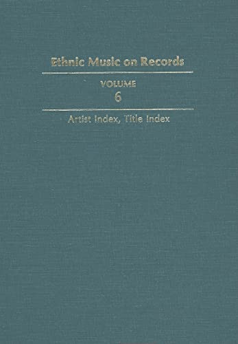 Stock image for Ethnic Music on Records: A Discography of Ethnic Recordings Produced in the United States, 1893-1942. Vol. 6: Artist Index, Title Index (Music in American Life) for sale by Iridium_Books