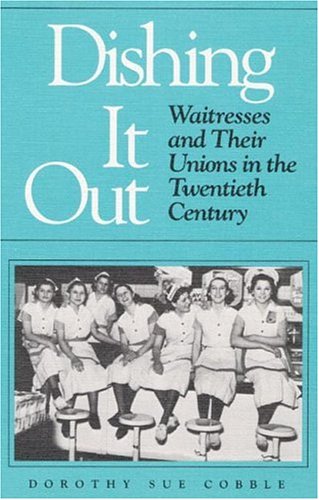 9780252018121: Dishing it out: Waitresses and Their Unions in the Twentieth Century (The Working Class in American History)