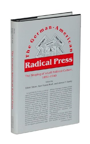 Beispielbild fr The German-American Radical Press: The Shaping of a Left Political Culture, 1850-1940: The Shaping of a Left Political Culture, 1850-1940 / Ed. by Elliott Shore. zum Verkauf von Studibuch