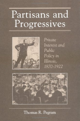 Imagen de archivo de Partisans and Progressives: Private Interest and Public Policy in Illinois, 1870-1922 a la venta por Lowry's Books