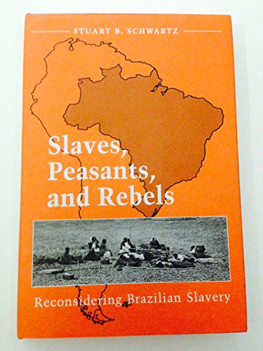 Slaves, Peasants, and Rebels: Reconsidering Brazilian Slavery (Blacks in the New World) (9780252018749) by Schwartz, Stuart B.
