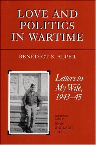 Love and Politics in Wartime: Letters to My Wife, 1943-45 (9780252018770) by Alper, Benedict S; Scott, Joan