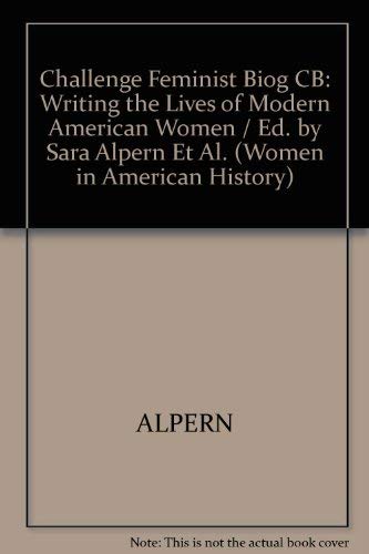 Stock image for Challenge Feminist Biog CB: Writing the Lives of Modern American Women/Ed. by Sara Alpern Et Al. (Women in American History) for sale by Reuseabook