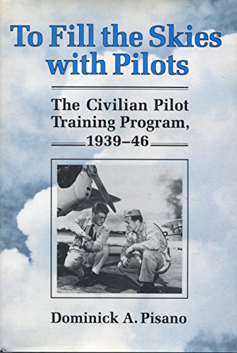 9780252019944: To Fill the Skies with Pilots: The Civilian Pilot Training Program, 1939-46