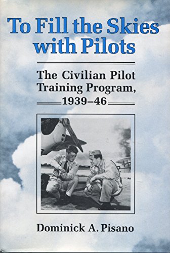 9780252019944: To Fill the Skies With Pilots: The Civilian Pilot Training Program, 1939-46