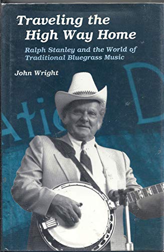 Stock image for Traveling the High Way Home: Ralph Stanley and the World of Traditional Bluegrass Music [Signed By Ralph Stanley] for sale by A Book By Its Cover